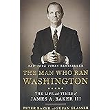 The Man Who Ran Washington: The Life and Times of James A. Baker III