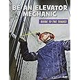 Be an Elevator Mechanic (21st Century Skills Library: Guide to the Trades)
