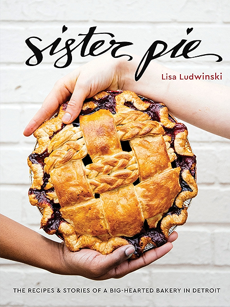 Sister Pie The Recipes And Stories Of A Big Hearted Bakery In Detroit A Baking Book Kindle Edition By Ludwinski Lisa Cookbooks Food Wine Kindle Ebooks Amazon Com