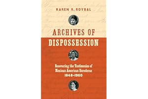 Archives of Dispossession: Recovering the Testimonios of Mexican American Herederas, 1848–1960 (Gender and American Culture)