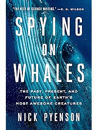 Spying on Whales: The Past, Present, and Future of Earth's Most Awesome Creatures