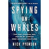 Spying on Whales: The Past, Present, and Future of Earth's Most Awesome Creatures