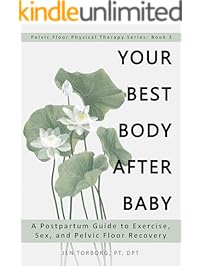 Your Best Body after Baby: A Postpartum Guide to Exercise, Sex, and Pelvic Floor Recovery (Pelvic Floor Physical Therapy Series: Book 2)