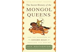 The Secret History of the Mongol Queens: How the Daughters of Genghis Khan Rescued His Empire