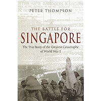 The Battle For Singapore: The true story of the greatest catastrophe of World War II book cover
