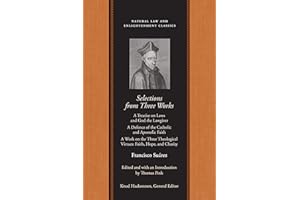 Selections from Three Works: A Treatise on Laws and God the Lawgiver A Defence of the Catholic and Apostolic Faith A Work on 