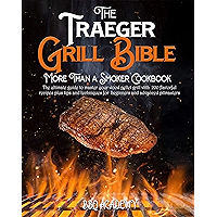 The Traeger Grill Bible • More Than a Smoker Cookbook: The Ultimate Guide to Master your Wood Pellet Grill with 200… book cover