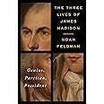 The Three Lives of James Madison: Genius, Partisan, President