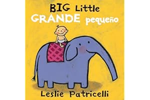 Big Little / Grande pequeño: (A Playful Bilingual Spanish-English Concept Book of Opposites for Babies and Toddlers) (Leslie Patricelli Board Books)