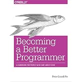 Becoming a Better Programmer: A Handbook for People Who Care About Code
