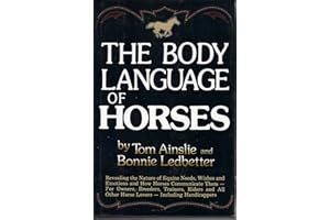 The Body Language of Horses: Revealing the Nature of Equine Needs, Wishes and Emotions and How Horses Communicate Them - For Owners, Breeders, Trainers, Riders and All Other Horse Lovers Including Handicappers