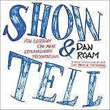 Show and Tell: How Everybody Can Make Extraordinary Presentations
