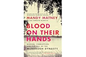 Blood on Their Hands: Murder, Corruption, and the Fall of the Murdaugh Dynasty – The #1 Podcast's Investigative Account: From Boat Crash to Double Homicide and Trial