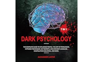Dark Psychology 7 in 1: The Complete Guide to Influence People, the Art of Persuasion, Hypnosis Techniques, NLP Secrets, Anal