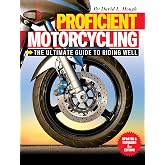 Proficient Motorcycling: The Ultimate Guide to Riding Well, Updated &amp; Expanded 2nd Edition (CompanionHouse Books) The Must-Have Manual: Confront Fears, Sharpen Handling Skills, &amp; Learn to Ride Safely