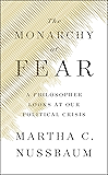 The Monarchy of Fear: A Philosopher Looks at Our Political Crisis