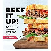 Beef It Up!: 50 Mouthwatering Recipes for Ground Beef, Steaks, Stews, Roasts, Ribs, and More