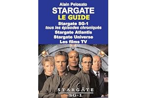 Stargate : le guide: Stargate SG-1 : tous les épisodes chroniqués ! Stargate Atlantis - Stargate Universe - Les films TV (TAX