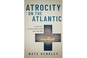 Atrocity on the Atlantic: Attack on a Hospital Ship During the Great War