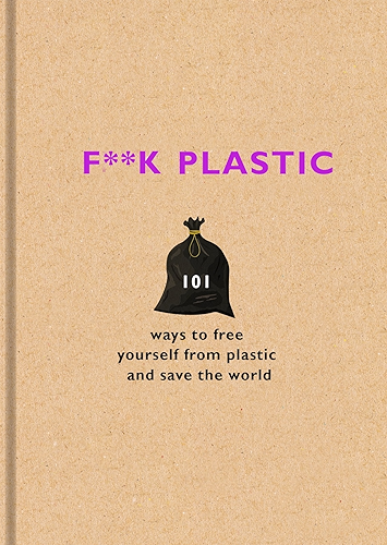 Download F**k Plastic: 101 ways to free yourself from plastic and save the world (English Edition) PDF