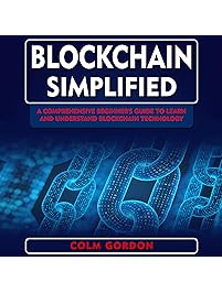 Blockchain Simplified: A Comprehensive Beginner's Guide to Learn and Understand Blockchain Technology