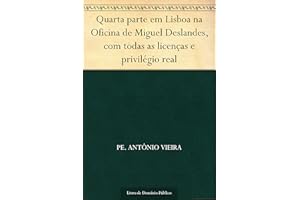 Quarta parte em Lisboa na Oficina de Miguel Deslandes com todas as licenças e privilégio real (Portuguese Edition)
