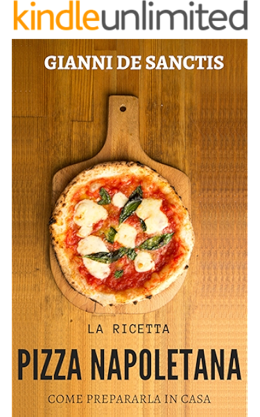 La Ricetta Della Pizza Napoletana Come Prepararla A Casa Tua Miti Da Sfatare Gli Accorgimenti L Impasto Perfetto E La Ricetta Per Una Buona Pizza Fatta In Casa Italian Edition Kindle Edition
