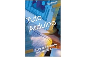 Tuto Arduino: Aprendre Arduino en s'amusant. (Les Tutos Arduino) (French Edition)
