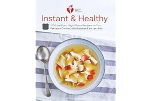 American Heart Association Instant and Healthy: 100 Low-Fuss, High-Flavor Recipes for Your Pressure Cooker, Multicooker and Instant Pot®: A Cookbook