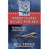 When Tigers Ruled the Sky: The Flying Tigers: American Outlaw Pilots over China in World War II