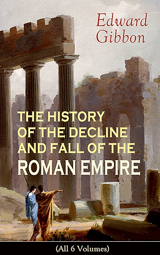 Download THE HISTORY OF THE DECLINE AND FALL OF THE ROMAN EMPIRE (All 6 Volumes): From the Height of the Roman Empire, the Age of Trajan and the Antonines - to ... during the Middle Ages (English Edition) PDF
