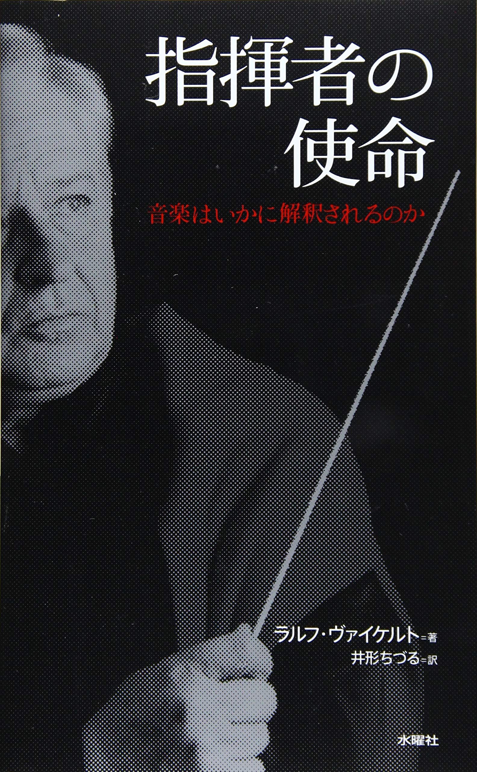指揮者の使命 音楽はいかに解釈されるのか ラルフ ヴァイケルト 本 通販 Amazon