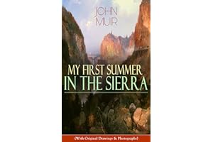 My First Summer in the Sierra (With Original Drawings & Photographs): Adventure Memoirs, Travel Sketches & Wilderness Studies