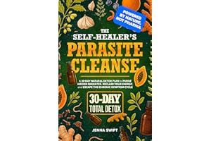 The Self-Healer’s Parasite Cleanse: A 30-Day Natural Detox Plan to Purge Hidden Parasites, Reclaim Your Energy, and Escape th