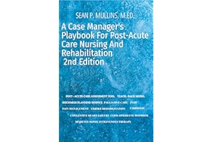 A Case Manager's Playbook For Post-Acute Care Nursing and Rehabilitation: A Guide to Becoming a Successful Case Manager