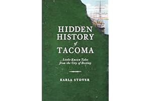 Hidden History of Tacoma: Little-Known Tales from the City of Destiny