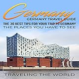 Germany: Germany Travel Guide: The 30 Best Tips for