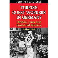 Turkish Guest Workers in Germany: Hidden Lives and Contested Borders, 1960s to 1980s (German and European Studies Book… book cover