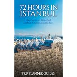 Istanbul: 72 Hours in Istanbul -A Smart Swift Guide to Delicious Food, Great Rooms & What to Do in Istanbul, Turkey. (Trip Planner Guides Book 1)