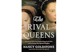 The Rival Queens: Catherine de' Medici, Her Daughter Marguerite de Valois, and the Betrayal that Ignited a Kingdom