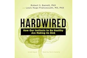 Hardwired: How Our Instincts to Be Healthy Are Making Us Sick