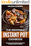 The Inimitable Instant Pot Cookbook: Your Go-to Collection of absolutely the best Instant Pot recipes