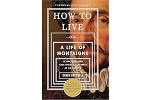 How to Live: Or A Life of Montaigne in One Question and Twenty Attempts at an Answer