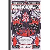 Cult Following: The Extreme Sects That Capture Our Imaginations―and Take Over Our Lives