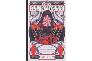 Cult Following: The Extreme Sects That Capture Our Imaginations―and Take Over Our Lives