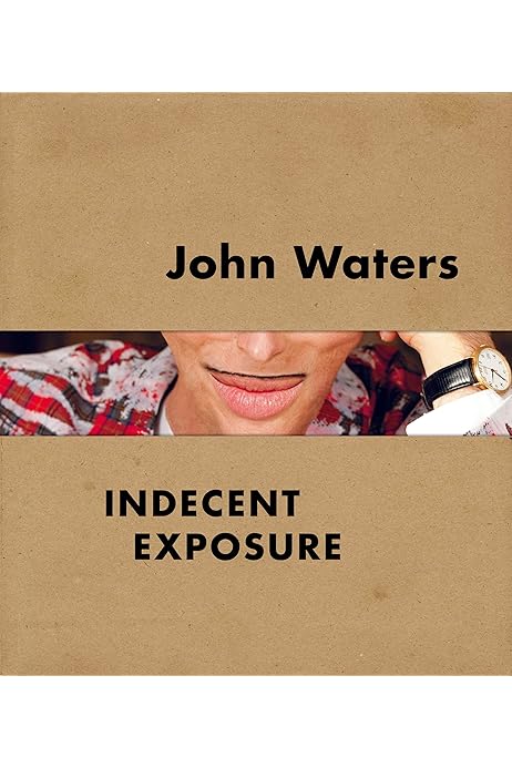 Amazon Com John Waters Indecent Exposure 9780520300477 Hileman Kristen Katz Jonathan D Storr Robert Tillmans Wolfgang Books