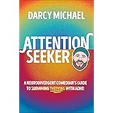 Attention Seeker: A Neurodivergent Comedian's Guide to Thriving with ADHD