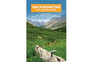 Aspen to Glenwood Trails Day Hiking Guide: Independence Pass, Aspen, Snowmass, Basalt/Frying Pan, Carbondale, Redstone, Marble, Glenwood Springs