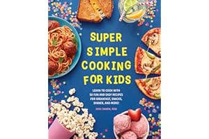 Super Simple Cooking for Kids: Learn to Cook with 50 Fun and Easy Recipes for Breakfast, Snacks, Dinner, and More!