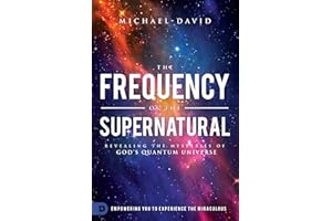 The Frequency of the Supernatural: Revealing the Mysteries of God?s Quantum Universe